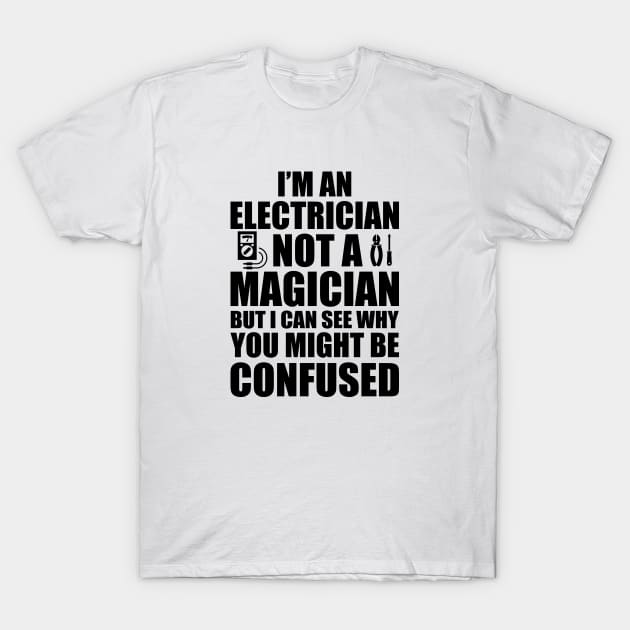 Electrician not a magician T-Shirt by KC Happy Shop